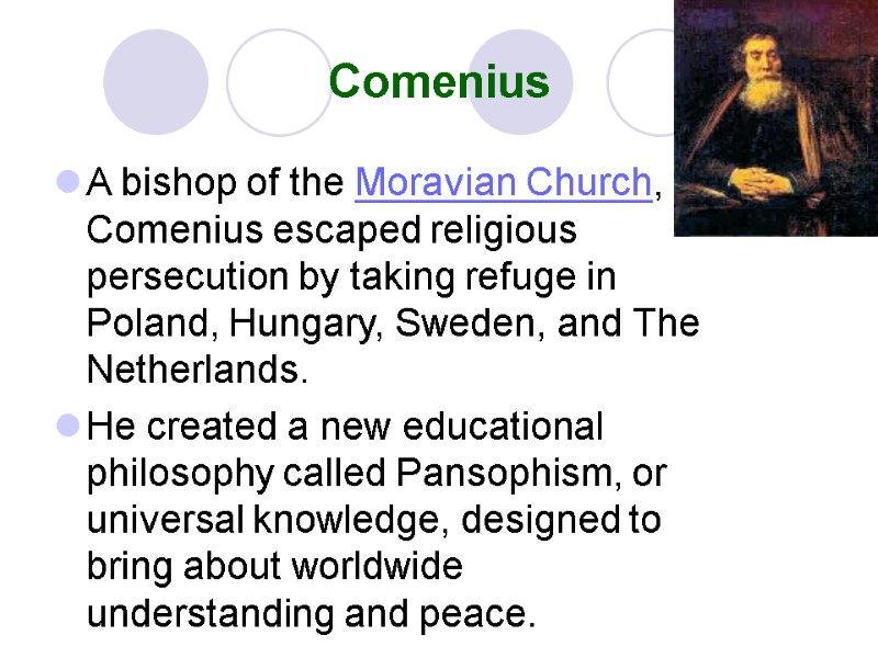 Comenius A bishop of the Moravian Church, Comenius escaped religious persecution by taking refuge